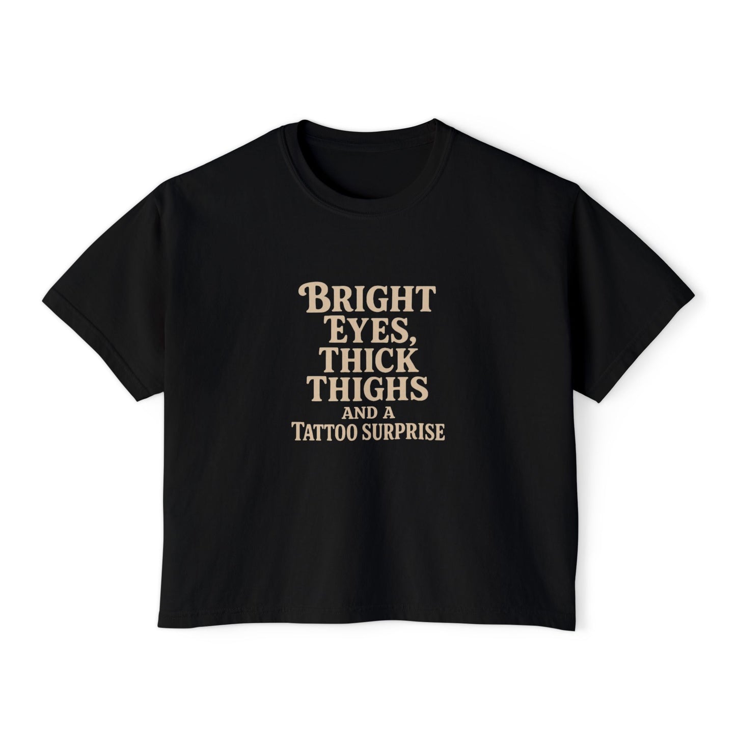 Bright Eyes, Thick Thighs and Tattoos - Boxy T-Shirt